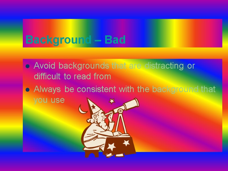 Background – Bad Avoid backgrounds that are distracting or difficult to read from Always